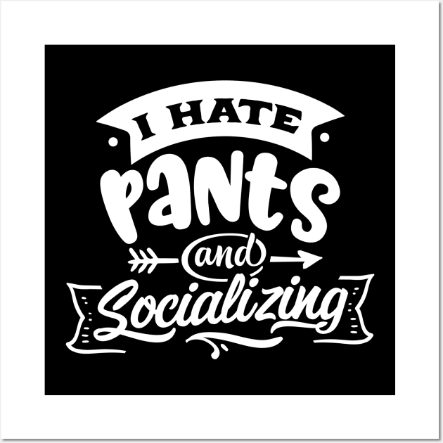 I Hate Pants and Socializing - Introvert - Anti-Social - Social Anxiety Wall Art by Wanderer Bat